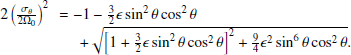 $$ \begin{aligned} \begin{array}{@ll} 2\left(\frac{{\sigma }_{\theta }}{2\Omega _{0}}\right)^{2}&\!\!=-1-\frac{3}{2}\epsilon \sin ^{2}\theta \cos ^{2}\theta \\&\quad +\sqrt{\left[1+\frac{3}{2}\epsilon \sin ^{2}\theta \cos ^{2}\theta \right]^{2}+\frac{9}{4}\epsilon ^{2}\sin ^{6}\theta \cos ^{2}\theta }. \end{array} \end{aligned} $$