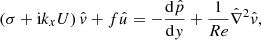 $$ \begin{aligned} \left(\sigma +\mathrm{i} k_{{x}} U\right)\hat{v}+f\hat{u}=-\frac{{\mathrm{d} }\hat{p}}{{\mathrm{d} }y}+\frac{1}{Re}\hat{\nabla }^{2}\hat{v}, \end{aligned} $$