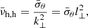 $$ \begin{aligned} \bar{\nu }_{\mathrm{h},\mathrm{h}}=\frac{\bar{\sigma }_{\theta }}{k_{\perp }^{2}}=\bar{\sigma }_{\theta }l_{\perp }^{2}, \end{aligned} $$
