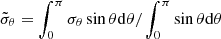 $ \tilde{\sigma}_{\theta}=\int_{0}^{\pi}{\sigma}_{\theta}\sin\theta\mathrm{d}\theta/\int_{0}^{\pi}\sin\theta\mathrm{d}\theta $