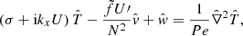 $$ \begin{aligned} \left(\sigma +\mathrm{i} k_{{x}} U\right)\hat{T}-\frac{\tilde{f}U\prime }{N^{2}}\hat{v}+\hat{w}=\frac{1}{Pe}\hat{\nabla }^{2}\hat{T}, \end{aligned} $$