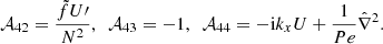 $$ \begin{aligned} \mathcal{A} _{42}=\frac{\tilde{f}U\prime }{N^{2}},~~ \mathcal{A} _{43}=-1,~~ \mathcal{A} _{44}=-\mathrm{i} k_{{x}} U+\frac{1}{Pe}\hat{\nabla }^{2}. \end{aligned} $$
