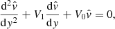 $$ \begin{aligned} \frac{\mathrm{d}^{2}\hat{v}}{\mathrm{d}{ y}^{2}}+V_{1}\frac{\mathrm{d}\hat{v}}{\mathrm{d}{ y}}+V_{0}\hat{v}=0, \end{aligned} $$