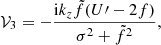 $$ \begin{aligned} \mathcal{V} _{3}=-\frac{\mathrm{i} k_{{z}}\tilde{f}(U\prime -2f)}{\sigma ^{2}+\tilde{f}^{2}}, \end{aligned} $$