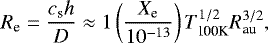 \begin{equation*} R_{\textrm{e}} = \frac{c_{\textrm{s}} h}{D} \approx 1 \left (\frac{X_{\textrm{e}}}{10^{-13}} \right) T_{\textrm{100K}}^{1/2} R_{\textrm{au}}^{3/2}, \end{equation*}
