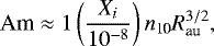 \begin{equation*} \textrm{Am} \approx 1 \left (\frac{X_{i}}{10^{-8}} \right) n_{\textrm{10}} R_{\textrm{au}}^{3/2}, \end{equation*}