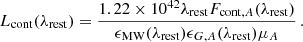 $$ \begin{aligned} L_{\mathrm{cont}}(\lambda _{\mathrm{rest}}) = \frac{1.22 \times 10^{42} \lambda _{\mathrm{rest}} F_{\mathrm{cont},{A}}(\lambda _{\mathrm{rest}})}{\epsilon _{\mathrm{MW}}(\lambda _{\mathrm{rest}}) \epsilon _{{G,A}}(\lambda _{\mathrm{rest}}) \mu _{{A}}} \,. \end{aligned} $$
