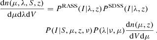 $$ \begin{aligned} \frac{\mathrm{d} n(\mu ,\lambda , S, z)}{\mathrm{d} \mu \mathrm{d} \lambda \mathrm{d} V}&= P^\mathrm{RASS} (I | \lambda , z)P^\mathrm{SDSS} (I | \lambda , z) \nonumber \\&P(I|S,\mu ,z,\nu ) P(\lambda | \nu , \mu ) \frac{\mathrm{d} n(\mu , z) }{\mathrm{d} V \mathrm{d}\mu } \,. \end{aligned} $$