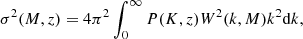 $$ \begin{aligned} \sigma ^2(M,z) = 4\pi ^2 \int _0^{\infty } P(K, z)W^2(k, M)k^2\mathrm{d} k, \end{aligned} $$