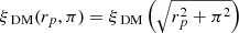 $ {\xi_{\text{ DM}}}(r_p, \pi) = {\xi_{\text{ DM}}}\left(\sqrt{r_p^2 + \pi^2}\right) $