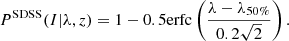 $$ \begin{aligned} P^\mathrm{SDSS} (I|\lambda ,z)=1-0.5\mathrm{erfc} \left(\frac{\lambda -\lambda _{50\%}}{0.2\sqrt{2}}\right). \end{aligned} $$
