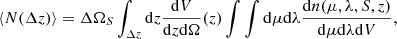 $$ \begin{aligned} \langle N(\Delta z) \rangle = \Delta \Omega _{S} \int _{\Delta z} \mathrm{d} z \frac{\mathrm{d} V}{\mathrm{d} z \mathrm{d} \Omega } (z) \int \int \mathrm{d} \mu \mathrm{d} \lambda \frac{\mathrm{d} n(\mu ,\lambda , S, z)}{\mathrm{d} \mu \mathrm{d} \lambda \mathrm{d} V}, \end{aligned} $$