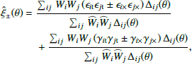 $$ \begin{aligned} \hat{\xi }_\pm (\theta ) =&\frac{\sum _{ij} \,W_i W_j \,(\epsilon _{i\mathrm{t}}\epsilon _{j\mathrm{t}} \pm \epsilon _{i\times }\epsilon _{j\times })\, \Delta _{ij}(\theta )}{ \sum _{ij} \,\widehat{W}_i \widehat{W}_j\, \Delta _{ij}(\theta )} \\&+ \frac{\sum _{ij} \,W_i W_j \,(\gamma _{i\mathrm{t}}\gamma _{j\mathrm{t}} \pm \gamma _{i\times }\gamma _{j\times })\, \Delta _{ij}(\theta )}{ \sum _{ij} \,\widehat{W}_i \widehat{W}_j\, \Delta _{ij}(\theta )},\nonumber \end{aligned} $$