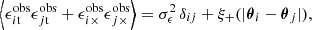 $$ \begin{aligned} \left\langle \epsilon ^\mathrm{obs}_{i\mathrm{t}}\epsilon ^\mathrm{obs}_{j\mathrm{t}} + \epsilon ^\mathrm{obs}_{i\times }\epsilon ^\mathrm{obs}_{j\times } \right\rangle = \sigma _\epsilon ^2\, \delta _{ij} + \xi _+(|\boldsymbol{\theta }_i - \boldsymbol{\theta }_j|), \end{aligned} $$
