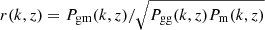 $ r(k,z) = P_{\mathrm{gm}}(k,z) / \sqrt{P_{\mathrm{gg}}(k,z) P_{\mathrm{m}}(k,z)} $