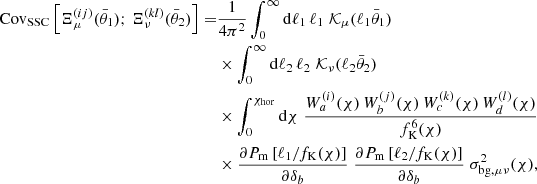$$ \begin{aligned} \mathrm{Cov}_{\rm SSC} \left[ \Xi _\mu ^{(ij)}(\bar{\theta }_1);\, \Xi _\nu ^{(kl)}(\bar{\theta }_2) \right] =&\frac{1}{4 \pi ^2} \int _0^\infty \mathrm{d}\ell _1\, \ell _1\; {\mathcal{K} }_\mu (\ell _1 \bar{\theta }_1)\nonumber \\& \times \int _0^\infty \mathrm{d}\ell _2\, \ell _2\; \mathcal{K} _\nu (\ell _2 \bar{\theta }_2)\nonumber \\& \times \int _0^{\chi _{\rm hor}} \mathrm{d}\chi \; \frac{W^{(i)}_{a} (\chi )\, W^{(j)}_{b} (\chi )\, W^{(k)}_{c} (\chi )\, W^{(l)}_{d} (\chi )}{f_{\rm K}^6(\chi )}\nonumber \\& \times \frac{\partial P_{\rm m} \left[ \ell _1/f_{\rm K}(\chi ) \right]}{\partial \delta _{b}}\; \frac{\partial P_{\rm m} \left[ \ell _2/f_{\rm K}(\chi ) \right]}{\partial \delta _{b}}\; \sigma _{\mathrm{bg}, \mu \nu }^2(\chi ), \end{aligned} $$