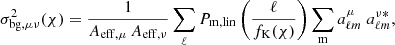 $$ \begin{aligned} \sigma _{\mathrm{bg}, \mu \nu }^2(\chi ) = \frac{1}{A_{\mathrm{eff},\mu }\, A_{\mathrm{eff},\nu } } \sum _\ell P_{\rm m,lin} \left( \frac{\ell }{f_{\rm K}(\chi )} \right) \sum _{\rm m} a_{\ell m}^\mu \; a_{\ell m}^{\nu *}, \end{aligned} $$