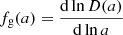$$ \begin{aligned} f_{\rm g} (a) = \frac{\mathrm{d}\ln D(a)}{\mathrm{d}\ln a} \end{aligned} $$