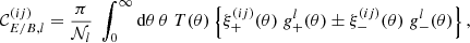$$ \begin{aligned} \mathcal{C} _{{E/B},l}^{(ij)} = \frac{\pi }{\mathcal{N} _l}\; \int _0^\infty \mathrm{d}\theta \, \theta \; T(\theta ) \left\{ \xi _+^{(ij)}(\theta )\; g_+^l(\theta ) \pm \xi _-^{(ij)}(\theta )\; g_-^l(\theta ) \right\} , \end{aligned} $$