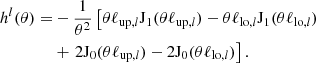 $$ \begin{aligned} h^l(\theta ) =&- \frac{1}{\theta ^2} \left[ \theta \ell _{\mathrm{up},l} \mathrm{J}_1(\theta \ell _{\mathrm{up},l}) - \theta \ell _{\mathrm{lo},l} \mathrm{J}_1(\theta \ell _{\mathrm{lo},l}) \right.\\&+ \left. 2 \mathrm{J}_0(\theta \ell _{\mathrm{up},l}) - 2 \mathrm{J}_0(\theta \ell _{\mathrm{lo},l}) \right].\nonumber \end{aligned} $$