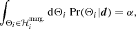 $$ \begin{aligned} \int _{\Theta _{i}\in \mathcal{H} ^\mathrm{marg.}_{i} } \mathrm{d}\Theta _{i}\; \mathrm{Pr} (\Theta _{i} | \boldsymbol{d}) = \alpha , \end{aligned} $$