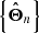 $ {\left\{ \boldsymbol{\hat{\Theta}}_{n} \right\}} $