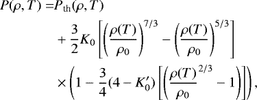 \begin{align*}\begin{split} P(\rho, T) = & P_{\textrm{th}}(\rho, T)\\ & + \frac{3}{2} K_0 \left[ \left(\frac{\rho(T)}{\rho_0} \right)^{7/3} -\left(\frac{\rho(T)}{\rho_0} \right)^{5/3}\right] \\ & \times \left(1 - \frac{3}{4}(4-K_0') \left[ \left(\frac{\rho(T)}{\rho_0}^{2/3}-1\right) \right]\right), \end{split} \end{align*}