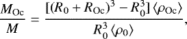 \begin{align*}\frac{M_{\textrm{Oc}}}{M} = \frac{[(R_0+R_{\textrm{Oc}})^3-R_0^3]\left< \rho_{\textrm{Oc}}\right>}{R_0 ^3 \left< \rho_0 \right>}, \end{align*}