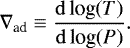\begin{equation*}\nabla_{\textrm{ad}} \equiv \frac{{\rm{d}}{\,\textrm{log}(T)}}{{\rm{d}} {\,\textrm{log}(P)}}. \end{equation*}