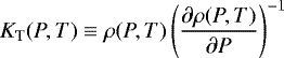 \begin{equation*}K_{\textrm{T}}(P,T) \equiv \rho(P, T) \left(\frac{\partial\rho(P, T)}{\partial P}\right)^{-1} \end{equation*}