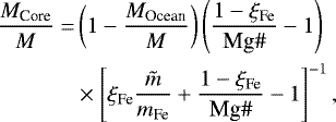 \begin{equation*}\begin{split} \frac{M_{\textrm{Core}}}{M} = & \left( 1- \frac{M_{\textrm{Ocean}}}{M} \right)\left(\frac{1-\xi_{\textrm{Fe}}}{\textrm{Mg} \#}-1 \right) \\ & \times \left[ \xi_{\textrm{Fe}} \frac{ \tilde{m}}{m_{\textrm{Fe}}}+\frac{1-\xi_{\textrm{Fe}}}{\textrm{Mg} \#}-1\right]^{-1}, \end{split} \end{equation*}