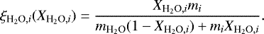 \begin{equation*}\xi_{\textrm{H}_2\textrm{O}, i}(X_{\textrm{H}_2\textrm{O}, i}) = \frac{X_{\textrm{H}_2\textrm{O}, i} m_{i}}{m_{\textrm{H}_2\textrm{O}}(1-X_{\textrm{H}_2\textrm{O}, i}) + m_{i} X_{\textrm{H}_2\textrm{O}, i}}. \end{equation*}