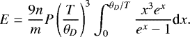 \begin{align*}E = \frac{9 n}{m} P \left(\frac{T}{\theta_D}\right)^3 \int_0^{\theta_D /T} \frac{x^3 e^x}{e^x-1} \textrm{d}x. \end{align*}