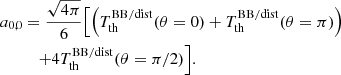 $$ \begin{aligned}&a_{0,0} = \frac{\sqrt{4\pi }}{6} \Bigl [ { \left({T_{\rm th}^\mathrm{BB/dist} (\theta =0) + T_{\rm th}^\mathrm{BB/dist} (\theta =\pi ) }\right) } \\&\qquad \quad {+ 4 T_{\rm th}^\mathrm{BB/dist} (\theta =\pi /2) } \Bigr ].\nonumber \end{aligned} $$