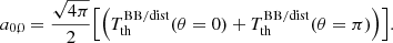 $$ \begin{aligned}&a_{0,0} = \frac{\sqrt{4\pi }}{2} \Bigl [ { \left({T_{\rm th}^\mathrm{BB/dist} (\theta =0) + T_{\rm th}^\mathrm{BB/dist} (\theta =\pi ) }\right) } \Bigr ]. \end{aligned} $$