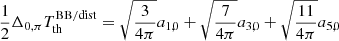 $$ \begin{aligned} \frac{1}{2} \Delta _{0,\pi } T_{\rm th}^\mathrm{BB/dist} = \sqrt{\frac{3}{4\pi }} a_{1,0} + \sqrt{\frac{7}{4\pi }} a_{3,0} + \sqrt{\frac{11}{4\pi }} a_{5,0} \end{aligned} $$