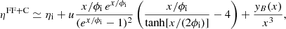 $$ \begin{aligned} \eta ^\mathrm{FF+C} \simeq \eta _{\rm i} + u {x / \phi _{\rm i} \,e^{x/\phi _{\rm i}} \over (e^{x/\phi _{\rm i}} - 1)^{2}} \left( {x/\phi _{\rm i} \over {\mathrm{tanh}[x/(2\phi _{\rm i})] }} - 4 \right) + \frac{{ y}_{B}(x)}{x^{3}}, \end{aligned} $$