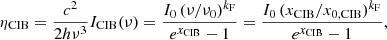 $$ \begin{aligned} \eta _{\rm CIB}&= {c^2\over 2 h \nu ^3} I_{\rm CIB}(\nu ) = {I_0 \, (\nu /\nu _0)^{k_{\rm F}} \over e^{x_{\rm CIB}}-1} = {I_0 \, (x_{\rm CIB} / x_{\rm 0,CIB})^{k_{\rm F}} \over e^{x_{\rm CIB}}-1}, \end{aligned} $$