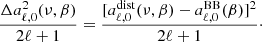 $$ \begin{aligned} \frac{\Delta a_{\ell ,0}^2 (\nu ,\beta )}{2\ell +1} = \frac{[a_{\ell ,0}^\mathrm{dist}(\nu ,\beta ) - a_{\ell ,0}^\mathrm{BB}(\beta )]^2}{2\ell +1}\cdot \end{aligned} $$