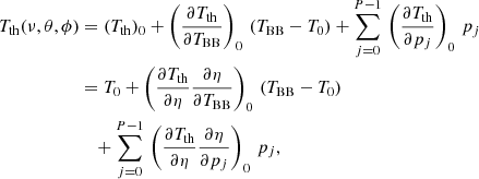 $$ \begin{aligned} T_{\rm th} (\nu , \theta , \phi )&= (T_{\rm th})_0 + \left({ \frac{\partial {T_{\rm th}}}{\partial {T_{\rm BB}}} }\right)_0 \, (T_{\rm BB} - T_0) + \sum _{j=0}^{P-1} \, \left({ \frac{\partial {T_{\rm th}}}{\partial {p_j}} }\right)_0 \, p_j \nonumber \\&= T_0 + \left({ \frac{\partial {T_{\rm th}}}{\partial {\eta }} \frac{\partial {\eta }}{\partial {T_{\rm BB}}} }\right)_0 \, (T_{\rm BB} - T_0) \nonumber \\&\quad + \sum _{j=0}^{P-1} \, \left({ \frac{\partial {T_{\rm th}}}{\partial {\eta }} \frac{\partial {\eta }}{\partial {p_j}} }\right)_0 \, p_j , \end{aligned} $$