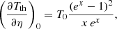 $$ \begin{aligned} \left({ \frac{\partial {T_{\rm th}}}{\partial {\eta }} }\right)_0 = T_0 \frac{(e^{x} -1)^2}{x\,e^{x}}, \end{aligned} $$