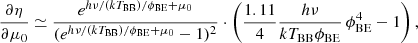 $$ \begin{aligned}&\frac{\partial {\eta }}{\partial {\mu _0}} \simeq \frac{e^{h\nu /(kT_{\rm BB})/\phi _{\rm BE} + \mu _0}}{(e^{h\nu /(kT_{\rm BB})/\phi _{\rm BE} + \mu _0} -1)^2} \cdot \left(\frac{1.11}{4}\frac{h\nu }{kT_{\rm BB}\phi _{\rm BE}}\,\phi _{\rm BE}^4-1 \right), \end{aligned} $$