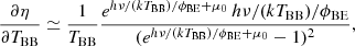 $$ \begin{aligned}&\frac{\partial {\eta }}{\partial {T_{\rm BB}}} \simeq \frac{1}{T_{\rm BB}} \frac{e^{h\nu /(kT_{\rm BB})/\phi _{\rm BE} + \mu _0} \, h\nu /(kT_{\rm BB})/\phi _{\rm BE}}{(e^{h\nu /(kT_{\rm BB})/\phi _{\rm BE} + \mu _0} -1)^2}, \end{aligned} $$