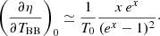 $$ \begin{aligned}&\left({ \frac{\partial {\eta }}{\partial {T_{\rm BB}}}}\right)_0 \simeq \frac{1}{T_0} \frac{x \, e^{x}}{(e^{x} -1)^2}\cdot \end{aligned} $$