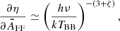 $$ \begin{aligned} \frac{\partial {\eta }}{\partial {{\tilde{A}}_{\rm FF} }} \simeq \left({ \frac{h\nu }{kT_{\rm BB}} }\right)^{-(3+\zeta )}, \end{aligned} $$