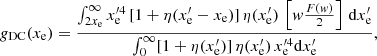 $$ \begin{aligned} g_{\rm DC} (x_{\rm e}) = \frac{ \int _{2x_{\rm e}}^\infty x^{\prime 4}_{\rm e} \, [1+\eta (x^{\prime }_{\rm e} - x_{\rm e})] \, \eta (x^{\prime }_{\rm e}) \, \left[{ { w} { F({ w}) \over 2 } }\right] \, \mathrm{d}x^{\prime }_{\rm e} }{ \int _0^\infty [1+\eta (x^{\prime }_{\rm e})] \, \eta (x^{\prime }_{\rm e}) \, x^{\prime 4}_{\rm e} \mathrm{d}x^{\prime }_{\rm e} }, \end{aligned} $$