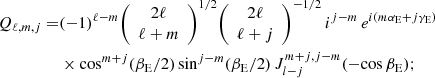 $$ \begin{aligned} Q_{\ell ,m,j} =&(-1)^{\ell -m} { \left({\begin{array}{c}2 \ell \\ \ell + m\end{array}}\right) }^{1/2} { \left({\begin{array}{c}2 \ell \\ \ell + j\end{array}}\right) }^{-1/2} \, i^{j-m} \, e^{i (m \alpha _{\rm E} + j \gamma _{\rm E})} \nonumber \\& \times \mathrm{cos}^{m+j}(\beta _{\rm E}/2) \, \mathrm{sin}^{j-m}(\beta _{\rm E}/2) \, J_{l-j}^{m+j,j-m}(-\mathrm{cos} \, \beta _{\rm E}); \end{aligned} $$