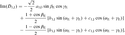 $$ \begin{aligned}&\mathrm{Im} (D_{1,1}) = - \frac{\sqrt{2}}{2} \, a_{1,0} \, \mathrm{sin} \, \beta _{\rm E} \, \mathrm{cos} \, \gamma _{\rm E} \\&\qquad \qquad \quad + \frac{1+\mathrm{cos} \, \beta _{\rm E}}{2} \, [ b_{1,1} \, \mathrm{sin} \, (\alpha _{\rm E} + \gamma _{\rm E}) + c_{1,1} \, \mathrm{cos} \, (\alpha _{\rm E} + \gamma _{\rm E}) ] \nonumber \\&\qquad \qquad \quad - \frac{1-\mathrm{cos} \, \beta _{\rm E}}{2} \, [ b_{1,1} \, \mathrm{sin} \, (\alpha _{\rm E} - \gamma _{\rm E}) + c_{1,1} \, \mathrm{cos} \, (\alpha _{\rm E} - \gamma _{\rm E}) ]. \nonumber \end{aligned} $$