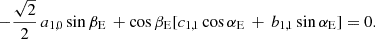 $$ \begin{aligned} - \frac{\sqrt{2}}{2} \, a_{1,0} \, \mathrm{sin} \, \beta _{\rm E} \, + \mathrm{cos} \, \beta _{\rm E} [ c_{1,1} \, \mathrm{cos} \, \alpha _{\rm E} \, + \, b_{1,1}\, \mathrm{sin} \, \alpha _{\rm E} ] = 0 . \end{aligned} $$