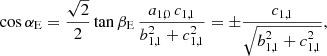 $$ \begin{aligned}&\mathrm{cos} \, \alpha _{\rm E} = \frac{\sqrt{2}}{2} \, \mathrm{tan} \, \beta _{\rm E} \, \frac{a_{1,0} \, c_{1,1}}{b_{1,1}^2+c_{1,1}^2} = \pm \frac{c_{1,1}}{\sqrt{b_{1,1}^2+c_{1,1}^2}} , \end{aligned} $$
